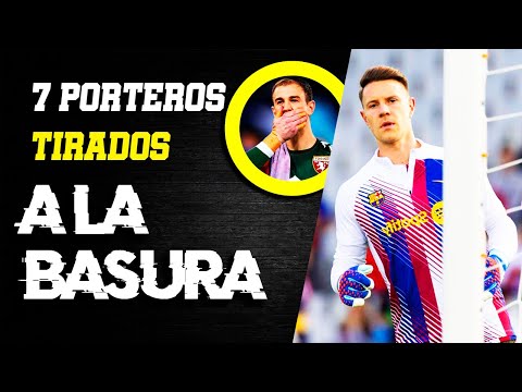 Top 7 Grandes Porteros TIRADOS A LA BASURA