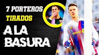 Top 7 Grandes Porteros TIRADOS A LA BASURA