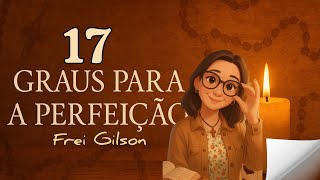 OS 17 GRAUS PARA A PERFEIÇÃO ESPIRITUAL 🌷✨️ SEGUNDO SÃO JOÃO DA CRUZ 📚📿 Pregação Frei Gilson 🙏