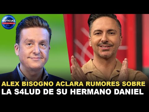 Alex Bisogno aclara rumores sobre la s4lud de su hermano Daniel