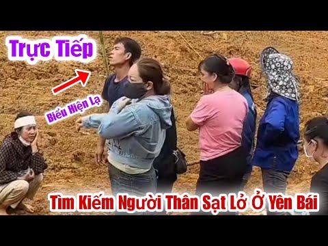 Trực Tiếp Anh Trai Có Biểu Hiện Lạ Tìm Kiếm Người Thân Sạt Lở Kinh Hoàng Ở Yên Bái