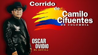 Oscar Ovidio el águila - Corrido de Camilo Cifuentes de Colombia 