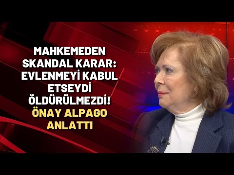 Mahkemeden skandal karar: Evlenmeyi kabul etseydi öldürülmezdi! Önay Alpago anlattı