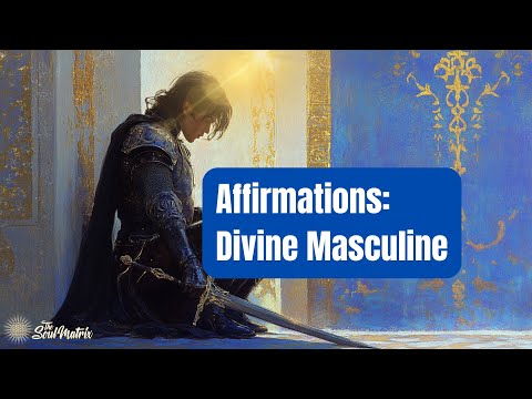 Affirmations: Releasing Toxic Masculinity, Embracing Divine Masculinity