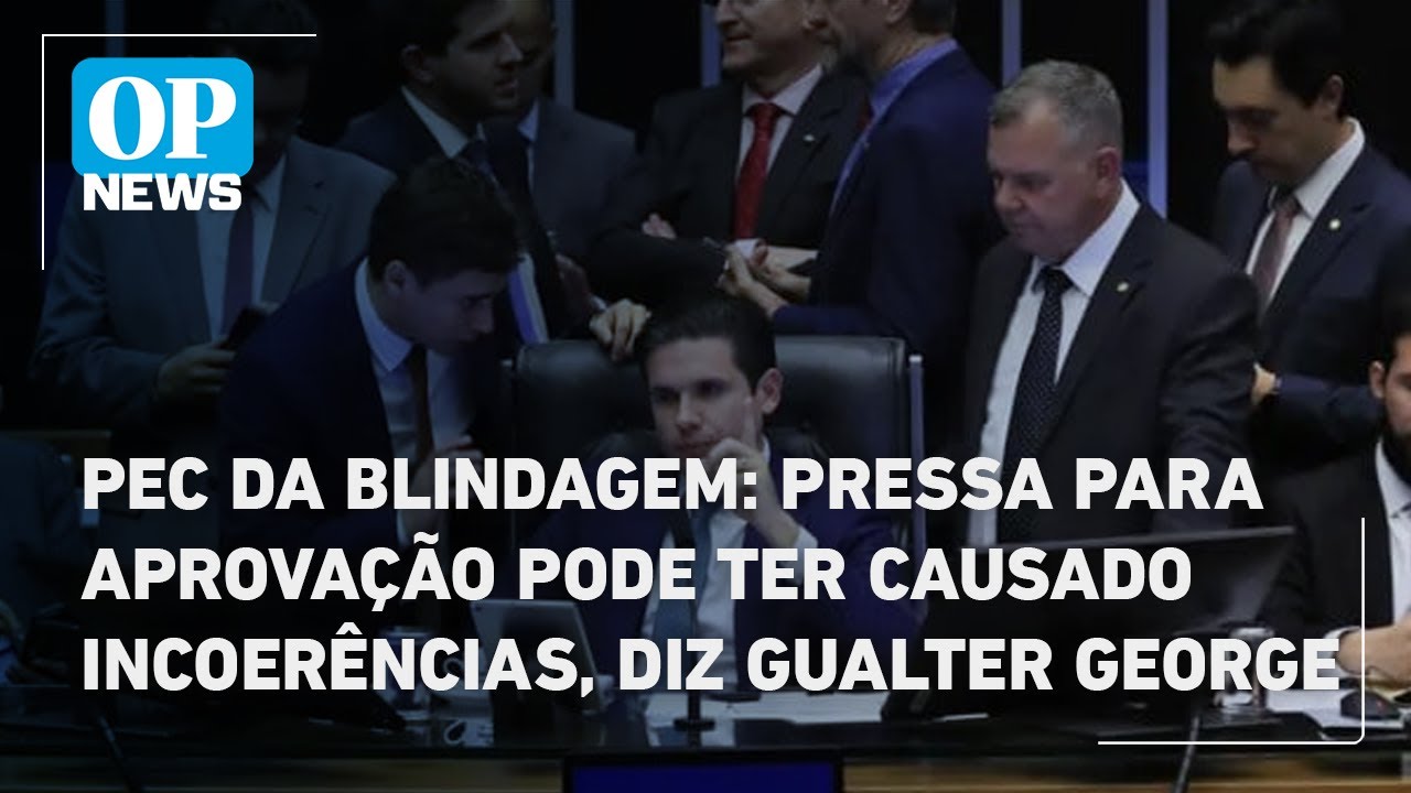 PEC da Blindagem pressa para aprovação pode ter causado incoerências diz Gualter George | OP News