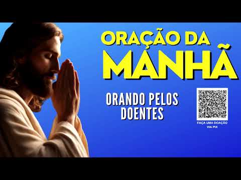 ORAÇÃO DA MANHÃ = ORANDO PELOS DOENTES