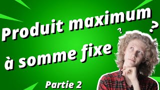 Produit maximum à somme fixe : partie 2/2