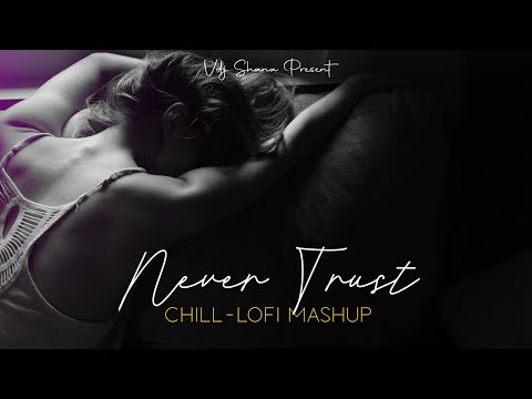 Never Trust Chill-Lofi Mashup ( Vdj Shana Mashup ) | Heartbreak Mashup