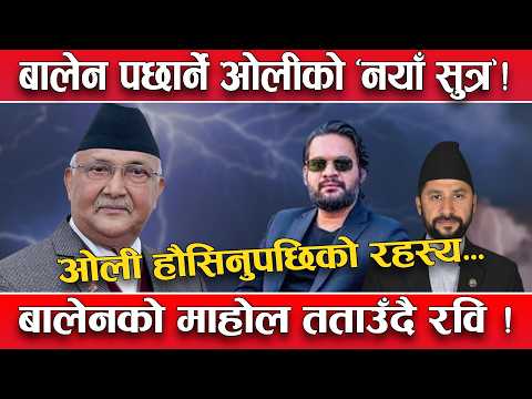 अत्तालिए बालेन–रवि, हौसिए ओली ! चुनाव जित्ने ओलीको ‘नयाँ सुत्र’ ! बालेनको अड्डा तताउन पुगे रवि !