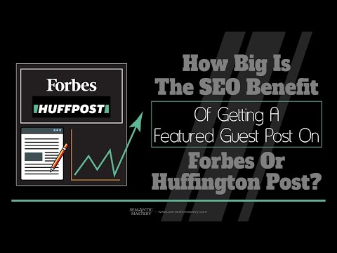 How Big Is The SEO Benefit Of Getting A Featured Guest Post On Forbes Or Huffington Post?