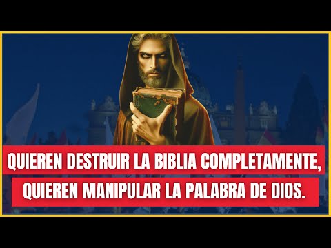 Quieren destruir la Biblia completamente, quieren manipular la Palabra de Dios