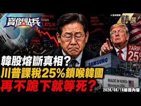 【精選】韓股熔斷真相？川普課稅25%鎖喉韓國「逼三星搬去美國」再不跪下就等死！？ 《寶傑點兵》 劉寶傑