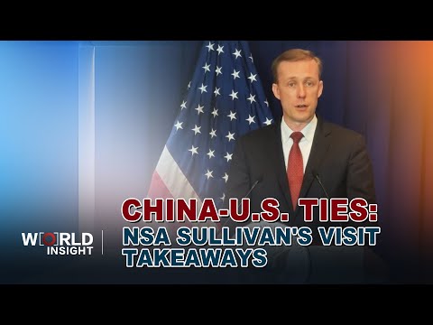 China-U.S. ties: Takeaways from NSA Sullivan's visit