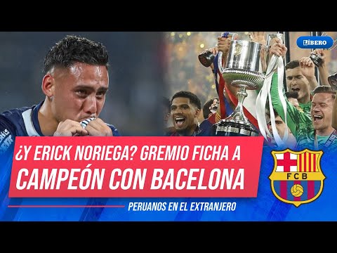 ¿Se olvidaron de Erick Noriega? Gremio de Brasil fichó a campeón con FC Barcelona | Líbero