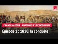 1830, la conquкte - France-Algйrie  anatomie d'une dйchirure - Йp. 1