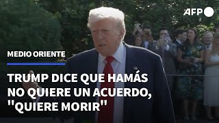 Trump dice que Hamás no quiere un acuerdo, "quiere morir" | AFP