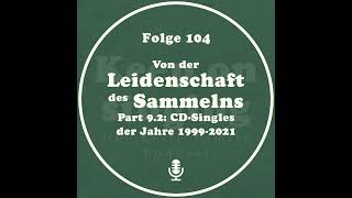 104. Von der Leidenschaft des Sammelns - Part 9.2: CD-Singles der Jahre 1999-2021