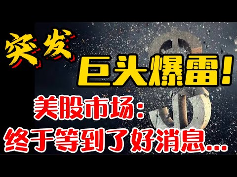 突发，巨头爆雷！美股市场：终于等到了好消息...