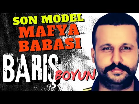 SON MODEL MAFYA BABASI: BARIŞ BOYUN