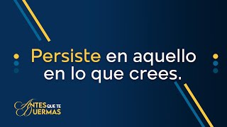 Persiste en aquello en lo que crees | Antes que te duermas