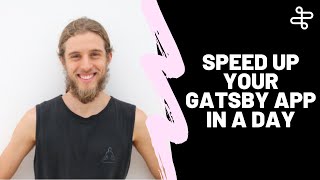 5 WAYS TO SPEED UP YOUR GATSBY APP IN A DAY