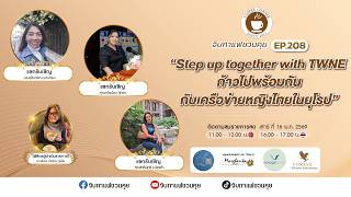 Ep 208  Step up together with TWNE  ก้าวไปพร้อมกัน กับเครือข่ายหญิงไทยในยุโรป