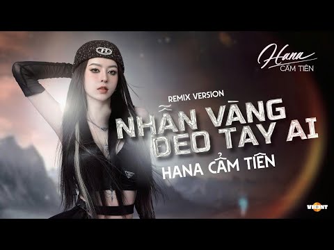 NHẪN VÀNG ĐEO TAY AI (REMIX) - HANA CẨM TIÊN | Chim quyên lẻ bạn thương khóc bẻ bàng...