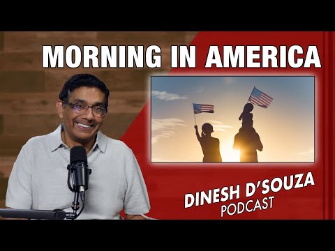 MORNING IN AMERICA Dinesh D’Souza Podcast Ep958