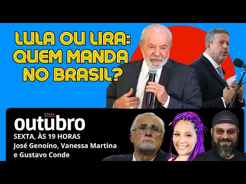 LULA OU LIRA: QUEM MANDA  NO BRASIL? - OUTUBRO #140 - 02/06/2023