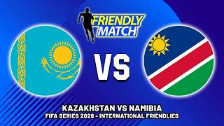 🔴 KAZAKHSTAN VS NAMIBIA FIFA SERIES 2026 INTERNATIONAL FRIENDLIES PREVIEW & PREDICTIONS