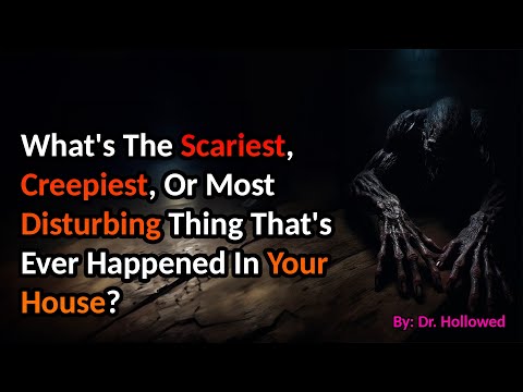 What's The Scariest, Creepiest, Or Most Disturbing Thing That's Ever Happened In Your House?