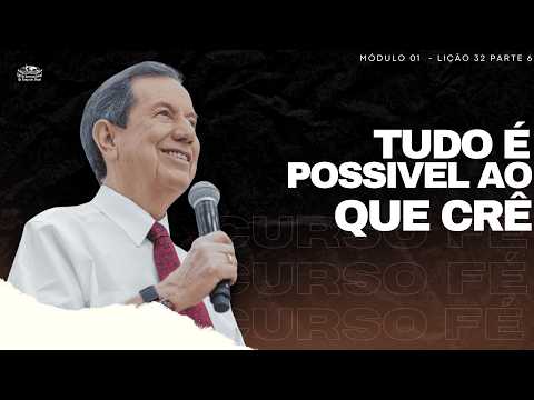 CURSO FÉ_32 - TUDO É POSSIVEL AO QUE CRÊ / LIÇÃO 32 PARTE 6