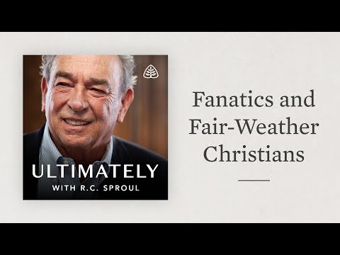 Fanatics and Fair-Weather Christians: Ultimately with R.C. Sproul