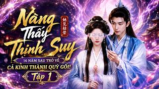 (Tập 1) Nàng Thấy Thịnh Suy: 16 Năm Sau Trở Về, Cả Kinh Thành Quỳ Gối!