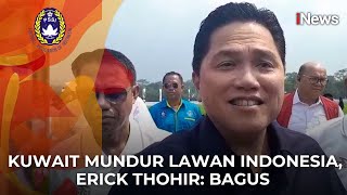 Kuwait Batal Lawan Timnas Indonesia, Erick Thohir Langsung Ambil Hikmahnya