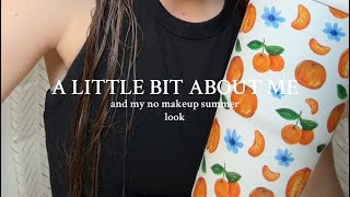 A LITTLE BIT ABOUT ME AND MY NO MAKEUP SUMMER LOOK