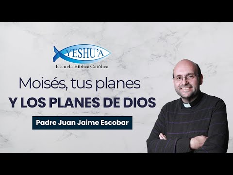 Moisés, tus planes y los planes de Dios para ti - Padre Juan Jaime Escobar