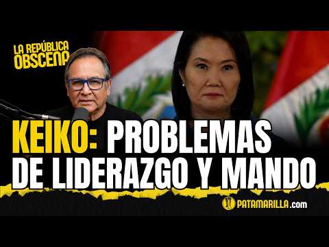 Keiko: problemas de liderazgo y mando | LA REPÚBLICA OBSCENA