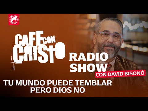 Café con Cristo Radio Show – Tu mundo puede temblar pero Dios NO