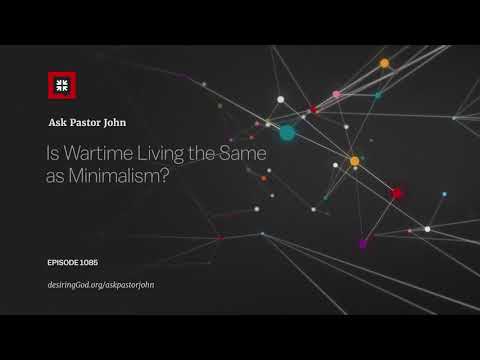 Is Wartime Living the Same as Minimalism? // Ask Pastor John