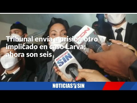 Tribunal envía a prisión otro implicado en caso Larva