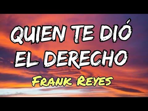 Frank Reyes - Quien Te Dió El Derecho (Letras)