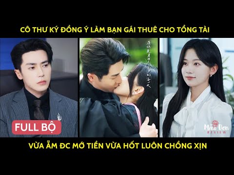 Cô thư ký đồng ý làm bạn gái thuê cho tổng tài vừa ẵm đc mớ tiền vừa hốt luôn chồng xịn