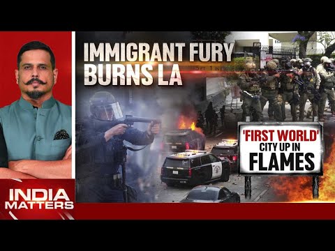 LA Protests |  Immigrant Fury Burns LA: 'First World' City Up In Flames