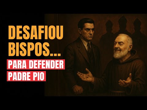 O Homem Que Desafiou Bispos Para Defender Padre Pio