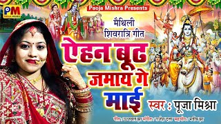 शिवरात्री गीत Pooja Mishra!! ऐहन बूढ जमाय गे माई!!स्वर-पूजा मिश्रा Maithili Shivratri Song 2025