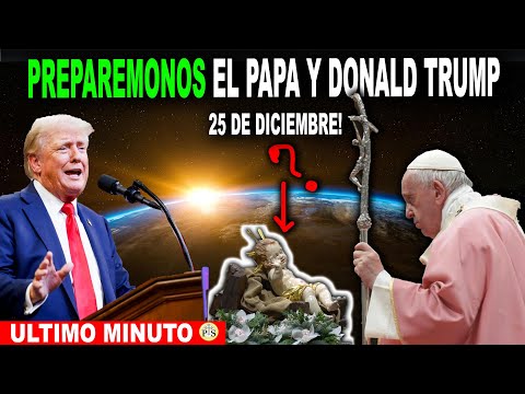 PREPARÉMONOS! TRUMP Y EL PAPA, NO ES BROMA! NAVIDAD!