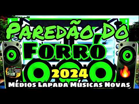 PAREDÃO DO FORRÓ 2024 | MÉDIOS LAPADA MÚSICAS NOVAS | PRA CURTIR NO PAREDÃO