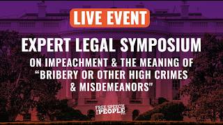 Expert Legal Symposium on Impeachment & the Meaning of “Bribery or other High Crimes & Misdemeanors"