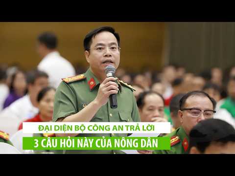 Đại diện Bộ Công an trả lời 3 câu hỏi này của nông dân
